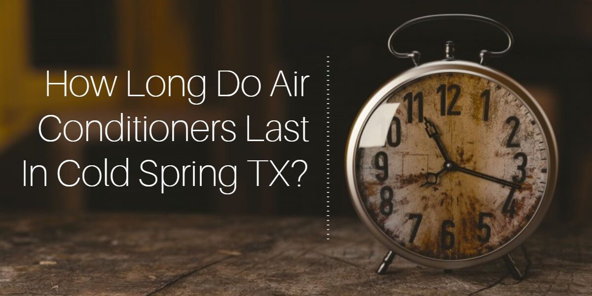 How Long Do Air Conditioners Last in Cold Spring TX Blog Image